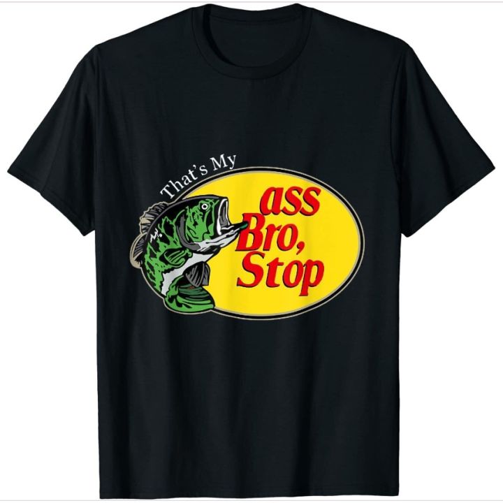 NEW LIMITED Funny That S My Ass Bro Stop Fishing Lover FishinT Shirt