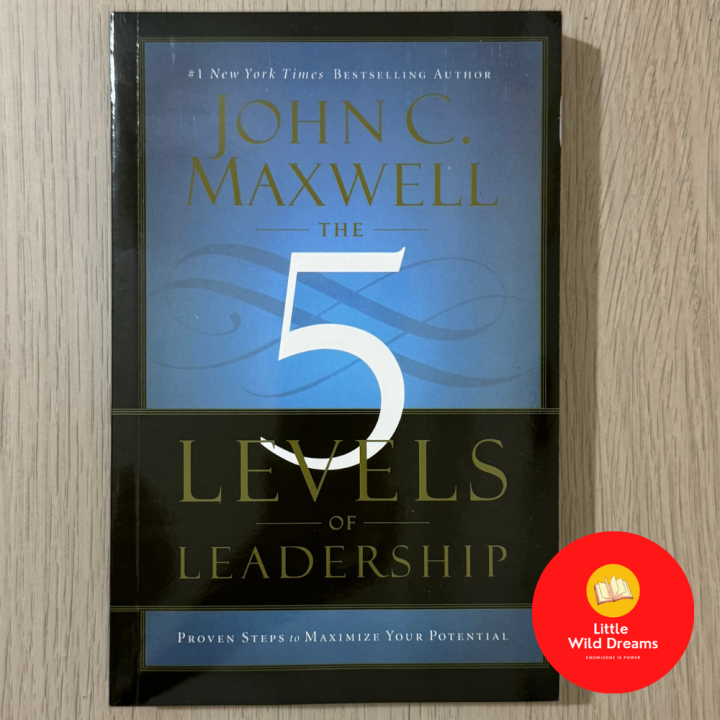 The 5 Levels Of Leadership Proven Steps To Maximize Your Potential By