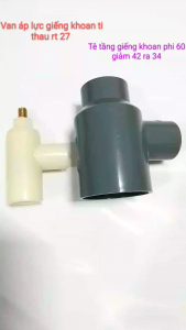 Van áp lực giếng khoan ti thau răng trong phi 27 và Tê giếng khoan phi 60 giảm 42 ra 34