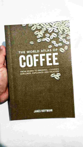 The World Atlas of Coffee: From Beans to Brewing -- Coffees Explored Explained and Enjoyed by James Hoffmann - Paperback