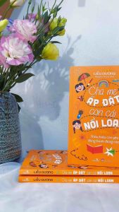 Sách nuôi dạy - Cha Mẹ Áp Đặt Con Cái Nổi Loạn - Thấu hiểu con yêu đồng hành đúng cách - Tác giả Liễu Dương