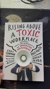Rising Above a Toxic Workplace: Taking Care of Yourself in an Unhealthy Environment by Gary Chapman
