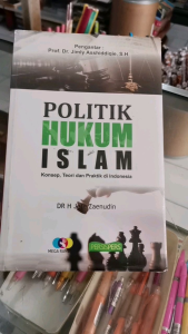 Politik Hukum Islam. Konsep Teori dan praktik di Indonesia.