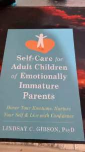 Self-Care for Adult Children of Emotionally Immature Parents: Honor Your Emotions Nurture Your Self