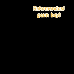 Gaun Bayi Perempuan & Baju Newborn: Tips Memilih yang Tepat