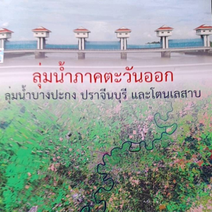 หนังสือ ลุ่มน้ำภาคตะวันออก..... ลุ่มน้ำบางปะกง ปราจีนบุรี และโตนเลสาบ