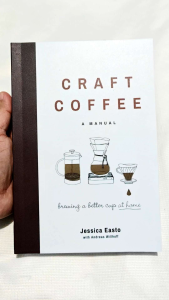 Craft Coffee: A Manual: Brewing a Better Cup at Home by Jessica Easto (PB)