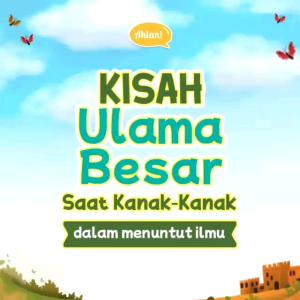 Kisah Ulama Besar Saat Kanak-Kanak Dalam Menuntut Ilmu