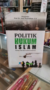 Politik Hukum Islam. Konsep Teori dan praktek di Indonesia
