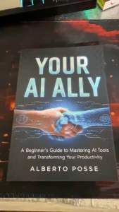 Your AI Ally: A Beginners Guide to Mastering AI Tools and Transforming Your Productivity (AI for Self Improvement) by Alberto Posse