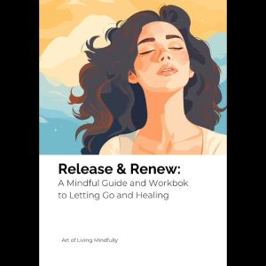 Release & Renew: A Mindful Guide and Workbook to Letting Go and Healing - Journal planner
