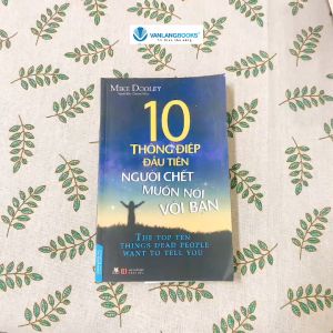 Sách - 10 Thông Điệp Đầu Tiên Người Chết Muốn Nói Với Bạn-Vanlangbooks
