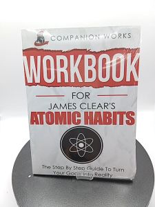 Workbook for James Clears Atomic Habits:The Step By Step Guide To Turn Your Goals Into Reality
