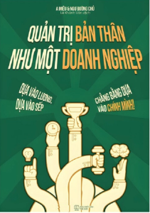Quản Trị Bản Thân Như Một Doanh Nghiệp: Dựa Vào Lương Dựa Vào Sếp Chẳng Bằng Dựa Vào Chính Mình! (AZ)