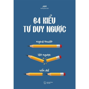 64 Kiểu Tư Duy Ngược: Nghệ Thuật Lật Ngược Vấn Đề