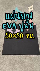 แผ่นยาง EVA ดำเรียบ ขนาด 50x50 ซม. (หนา 2-12 มิล) แผ่นปูพื้น แผ่นกันกระแทก โฟมยาง EVA Foam Sheet