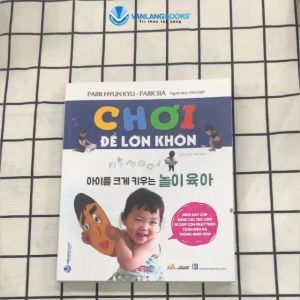 Sách - Chơi Để Lớn Khôn - Nuôi Dạy Con Bằng Các Trò Chơi-Vanlangbooks