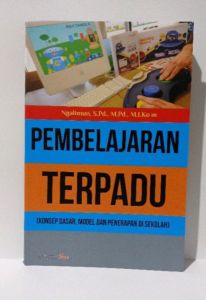 Pembelajaran Terpadu (Konsep Dasar Model dan Penerapan di Sekolah) Penulis : Ngalimun S. Pd. M. Pd. M. I. Kom