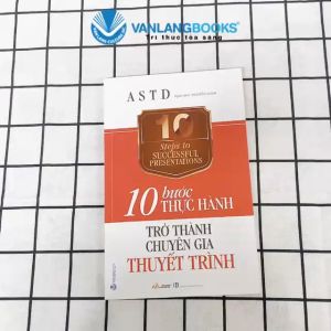 Sách - 10 Bước Thực Hành-Trở Thành Chuyên Gia Thuyết Trình - Vanlangbooks