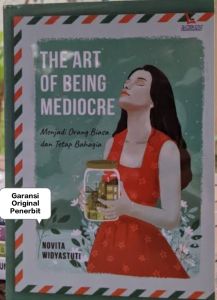 The Art of Being Mediocre Menjadi Orang Biasa dan Tetap Bahagia Penulis: Novita Widyastuti