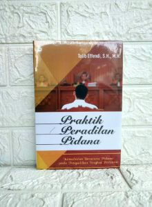 PRAKTIK PERADILAN PIDANA Kemahiran Beracara Pidana Tolib Effendi S.H. M.H. SETARA PRESS AJ-HKM-PDN Fakultas Hukum Trunojoyo