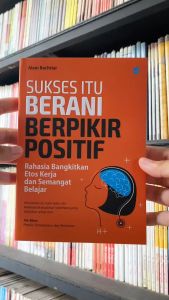Buku Sukses Itu Berani Berpikir Positif: Rahasia Bangkitkan Etos Kerja dan Semangat Belajar