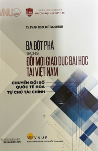 Sách - Ba Đột Phá Trong Đổi Mới Giáo Dục Đại Học Tại Việt Nam: Chuyển Đổi Số Quốc Tế Hóa Tự Chủ Tải Chính