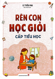 Rèn Con Học Giỏi Cấp Tiểu học (Tác giả: Lí Tiểu Phi)