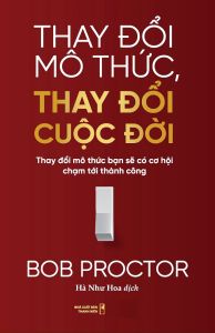 Thay Đổi Mô Thức Thay Đổi Cuộc Đời: Thay Đổi Mô Thức Bạn Sẽ Có Cơ Hội Chạm Tới Thành Công