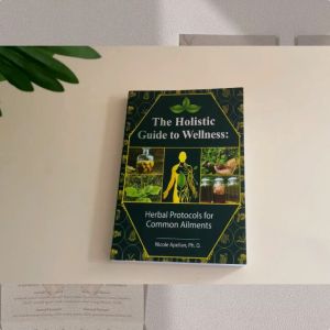 The Holistic Guide To Wellness Book by Dr. Nicole Apelia:  Herbal Protocols for Common Aliments
