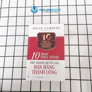 Sách - 10 Bước Thực Hành-Trở Thành Chuyên Gia Bán Hàng Thành Công - Vanlangbooks