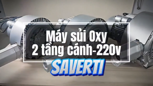 MÁY SỦI OXY 2 TẦNG CÁNH SAVERTI ĐIỆN 220V 1HP/1.5HP/2HP