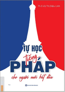 Tự Học Tiếng Pháp Cho Người Mới Bắt Đầu (Tác giả: Vũ Thị Diệu Linh)