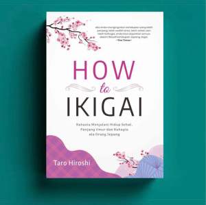 HOW TO IKIGAI: Rahasia Menjalani Hidup Sehat Bahagia dan Panjang Umur