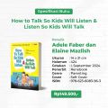 HOW TO TALK SO KIDS WILL LISTEN & LISTEN SO KIDS WILL TALK Panduan Parenting Bebas Frustasi - Adele Faber dan Elaine Mazlish. 