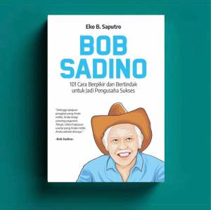 BOB SADINO 101 CARA BERPIKIR DAN BERTINDAK UNTUK JADI PENGUSAHA SUKSES