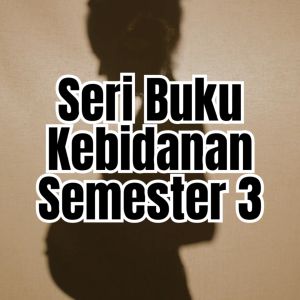 Buku Kebidanan Semester 3 | Asuhan PersalinanKesehatan ReproduksiNifas & MenyusuiAsuhan KebidananKeluarga BerencanaDasar Ilmu Kesehatan Masyarakat