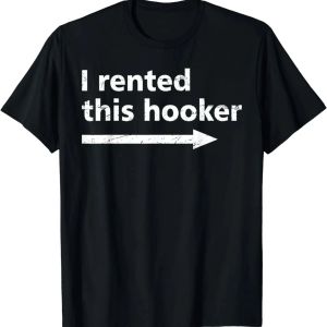 Offensive I Rented This Hooker Funny Adult Humor Saying T-Shirt Funny T-shirt Vintage T Shirt Men Clothing Camisas Streetwear