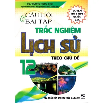 Sách: Câu Hỏi & Bài Tập Trắc Nghiệm Lịch Sử 12 (Theo Chủ Đề )