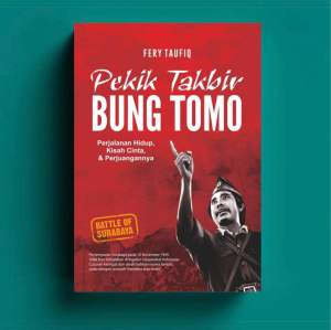 PEKIK TAKBIR BUNG TOMO: Perjalanan Hidup Kisah Cinta dan Perjuangannya
