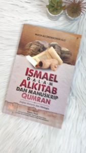 Buku Ismael Dalam Alkitab Dan Manuskrip Qumran Kajian Histori & Filologis Pustaka Al Kautsar