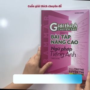 Sách Giải thích chuyên sâu bài tập nâng cao Ngữ pháp Tiếng anh (ôn thi THPT)