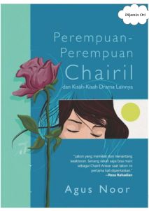 NOVEL ORI Perempuan-Perempuan Chairil dan Kisah-kisah Drama Lainnya Penulis: Agus Noor