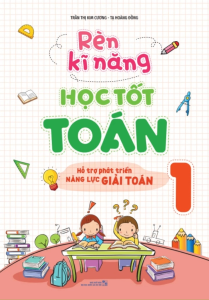 Sách - Rèn Kĩ Năng Học Tốt Toán: Lớp 1 (Hỗ Trợ Phát Triển Năng Lực Giải Toán)