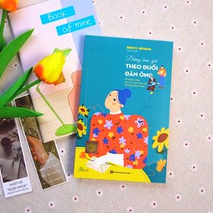Đừng bao giờ theo đuổi đàn ông - 38 tuyệt chiêu làm chủ mối quan hệ với người khác phái - Sách hay Bizbooks