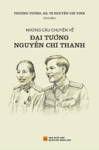 Những Câu Chuyện Về Đại Tướng Nguyễn Chí Thanh