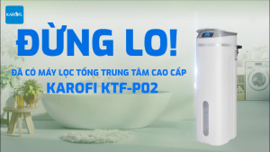 Lọc tổng trung tâm cao cấp Karofi KTF-P02 cao cấp cho biệt thự villa penthouse căn hộ cao cấp và nhà phố. Miễn phí lắp đặt toàn quốc.