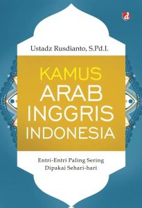 Kamus Arab - Inggris - Indonesia  Entri-entri Paling Sering Dipakai Sehari-hari Penulis  Ustadz Rusdianto S. P. D. I
