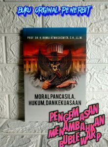 MORAL PANCASILA HUKUM DAN KEKUASAAN oleh Prof. Dr. H. Romli Atmasasmita