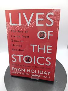 Lives of the Stoics: The Art of Living from Zeno to Marcus Aurelius by Ryan HoliIday And Stephen Hanselman